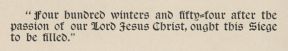 Vintage Quote from The Book of King Arthur and His Noble Knights - "Four hundred winters and fifty-four after the passion of our Lord Jesus Christ, ought this Siege to be filled."